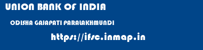 UNION BANK OF INDIA  ODISHA GAJAPATI PARALAKHMUNDI   ifsc code